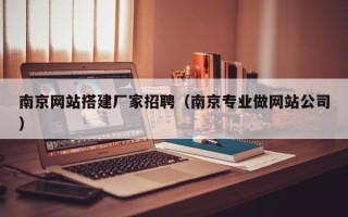 大同南京网站搭建厂家招聘（南京专业做网站公司）