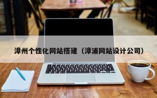 大同漳州个性化网站搭建（漳浦网站设计公司）